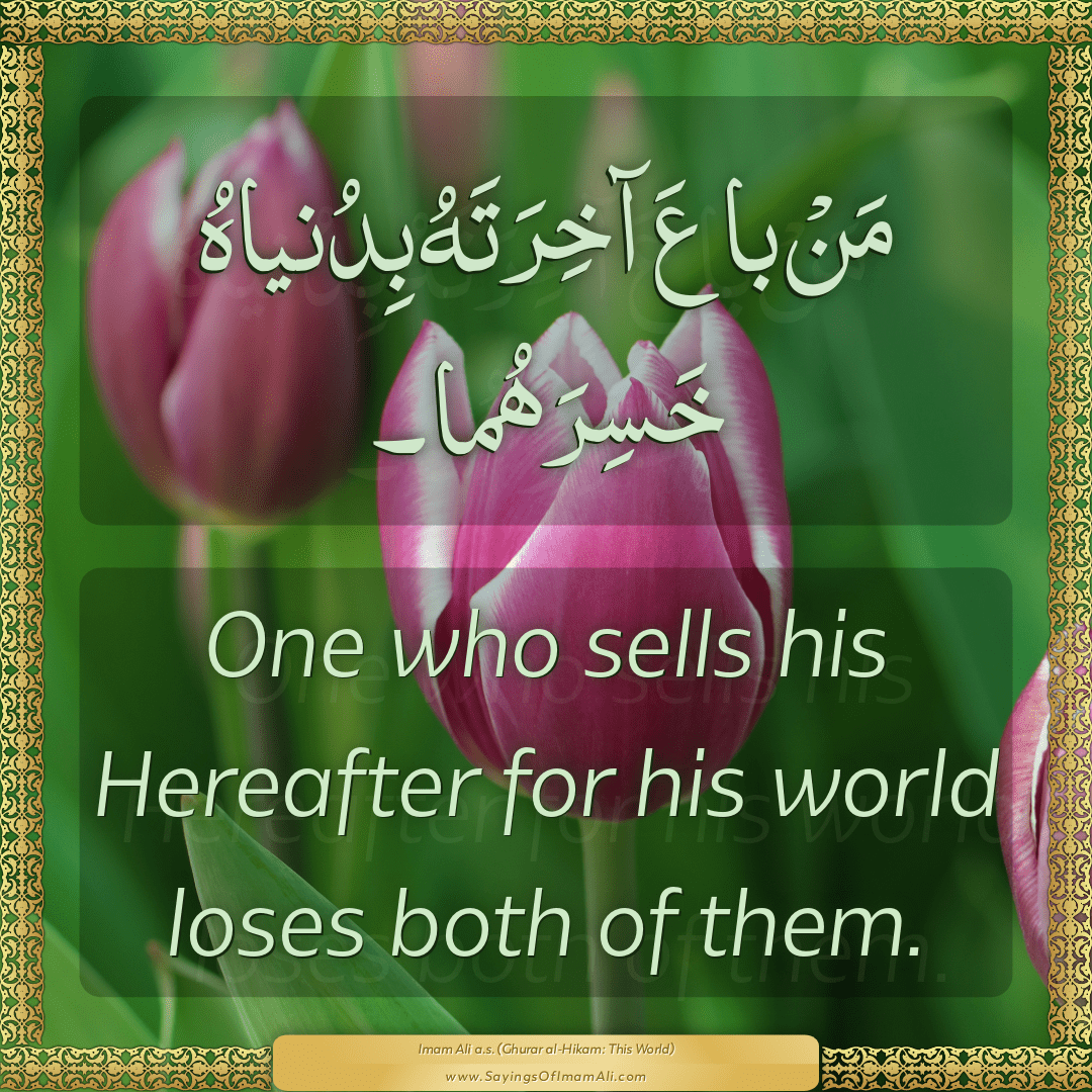 One who sells his Hereafter for his world loses both of them.